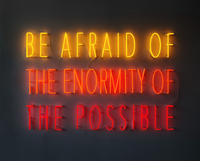 Alfredo Jaar Be Afraid of the Enormity of the Possible 2015 Neon 122 ×189 cm ©Alfredo Jaar